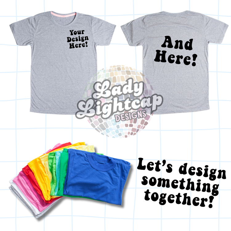 Custom Tee! / Your vision, Your ideas!