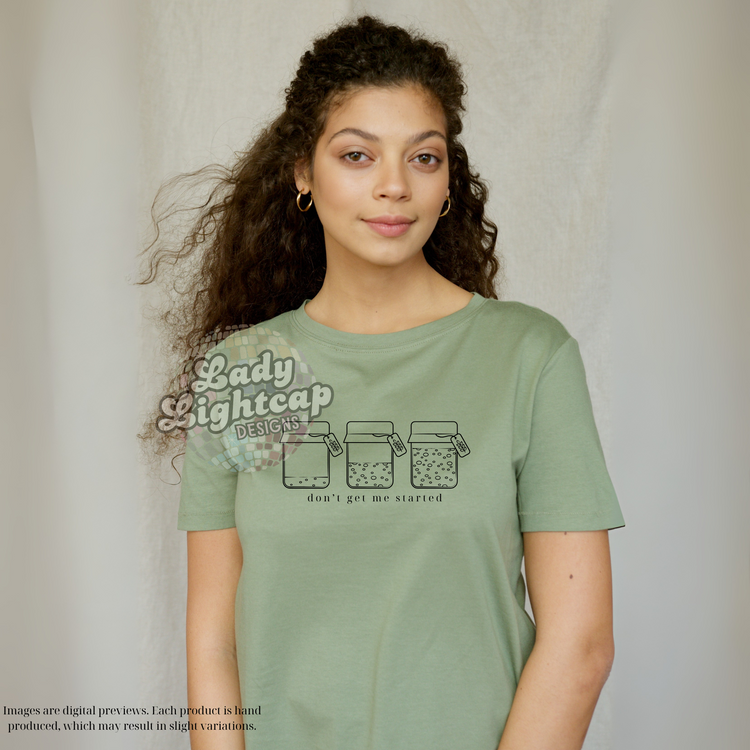 Don't Get Me Started Tee / Sourdough shirt / Baking Tee /