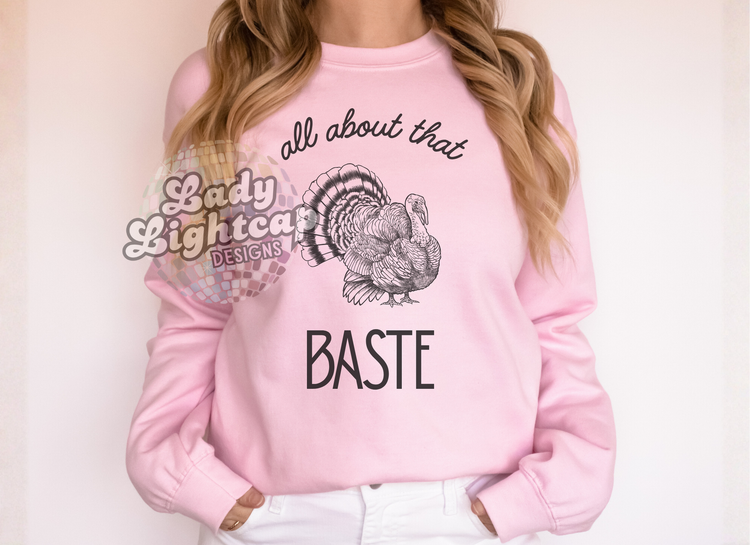 All About That Baste / Thanksgiving Shirt / Thanksgiving Sweatshirt / Turkey Day Tee