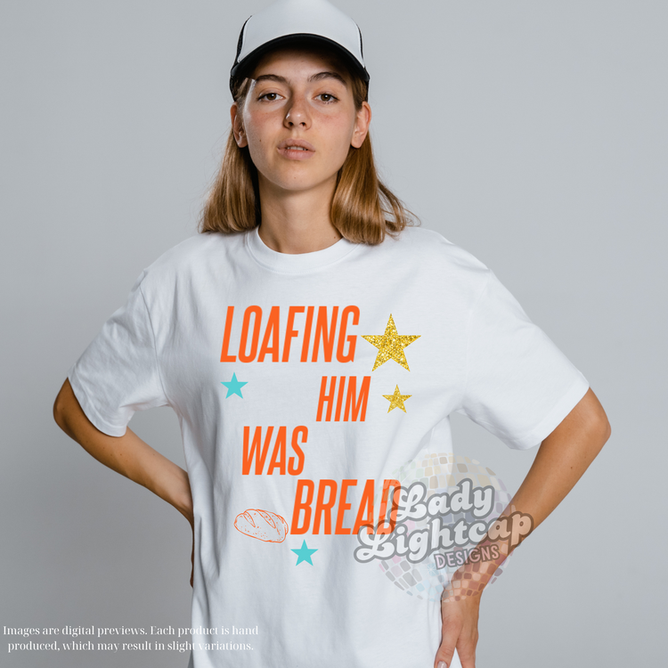 Loafing Him Was Bread Tee / Life of a / Showgirl Merch / Swift Tee / Swift Tshirt / Sourdough Shirt